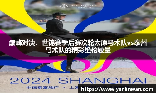 巅峰对决：世锦赛季后赛次轮太原马术队vs泰州马术队的精彩绝伦较量